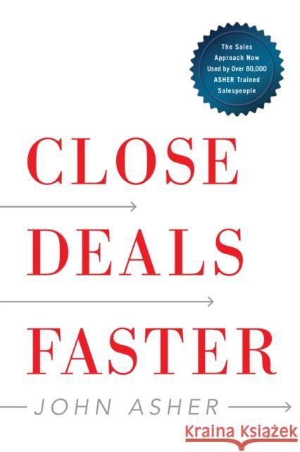 Close Deals Faster: The 15 Shortcuts of the Asher Sales Method John Asher 9781940858395 Ideapress Publishing