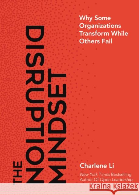 The Disruption Mindset: Why Some Organizations Transform While Others Fail Li, Charlene 9781940858708 Ideapress Publishing