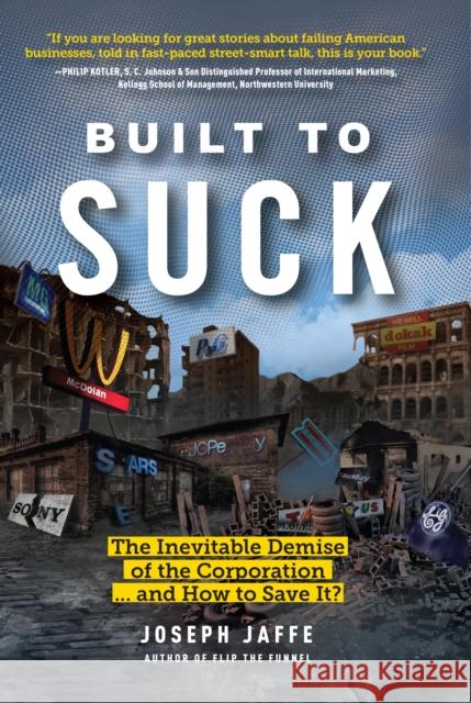 Built to Suck: The Inevitable Demise of the Corporation...and How to Save It? Jaffe, Joseph 9781940858883 Ideapress Publishing
