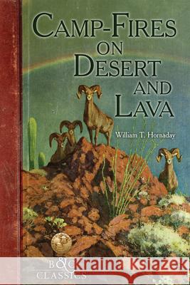 Camp-Fire on Desert and Lava William T. Hornaday 9781940860398 Boone & Crockett Club