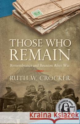 Those Who Remain: Remembrance and Reunion After War Ruth W. Crocker 9781940863009 ELM Grove Press