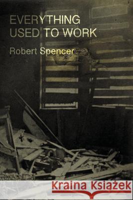 Everything Used to Work Robert Spencer 9781940885346