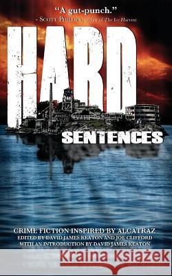 Hard Sentences: Crime Fiction Inspired by Alcatraz David James Keaton David James Keaton Joe Clifford 9781940885377 Broken River Books