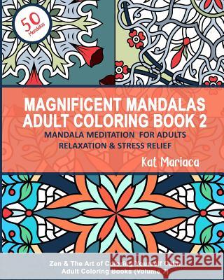 Magnificent Mandalas Adult Coloring Book 2 - Mandala Meditation for Adults Relaxation & Stress Relief: Zen & The Art of Coloring Yourself Calm Adult C Mariaca, Kat 9781940892252 Madaket Lane Publishers