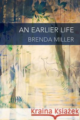 An Earlier Life Brenda Miller 9781940906010