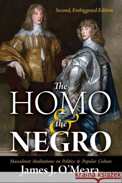 The Homo and the Negro: Masculinist Meditations on Politics and Popular Culture James J. O'Meara Greg Johnson 9781940933139 Counter-Currents Publishing