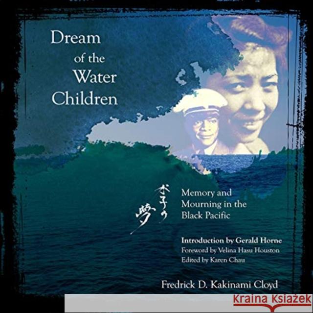 Dream of the Water Children: Memory and Mourning in the Black Pacific Fredrick D. Kakinam Karen Chau Gerald Horne 9781940939285 2leaf Press