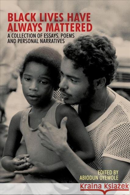 Black Lives Have Always Mattered: A Collection of Essays, Poems, and Personal Narratives Abiodun Oyewole 9781940939612 2leaf Press