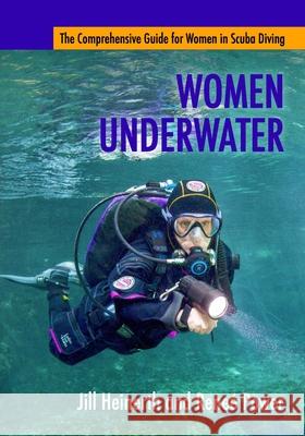 Women Underwater: The Comprehensive Guide for Women in Scuba Diving Jill E. Heinerth Renee Power 9781940944012