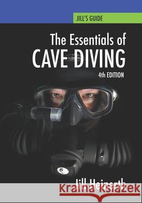 Essentials of Cave Diving: Fourth Edition Jill Heinerth 9781940944265