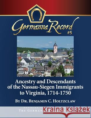 Ancestry and Descendants of the Nassau-Siegen Immigrants to Virginia, 1714-1750: Special Edition Benjamin C. Holtzclaw Katharine L. Brown 9781940945033