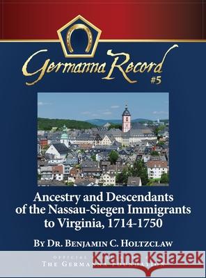 Ancestry and Descendants of the Nassau-Siegen Immigrants to Virginia, 1714-1750: Special Edition Benjamin C Holtzclaw, Katharine L Brown 9781940945149