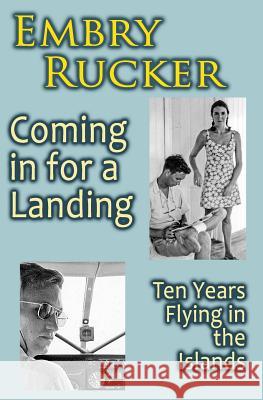 Coming in for a Landing: Ten Years Flying in the Islands Embry Rucker 9781940948270 Transreal Books