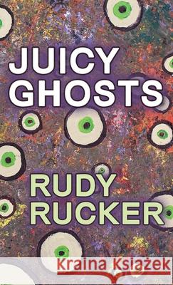 Juicy Ghosts Rudy Rucker 9781940948485