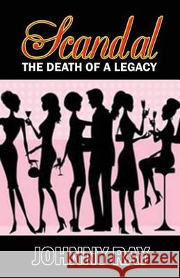 Scandal--The Death of a Legacy -- Paperback Edition Johnny Ray 9781940949192 Sir John Publishing