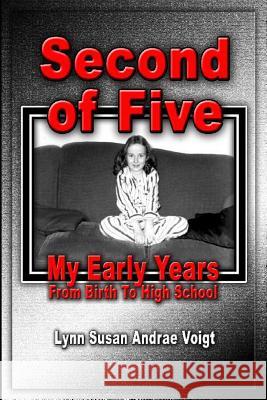 Second Of Five: My Early Years - From Birth To High School Voigt, Lynn Susan Andrae 9781940961002