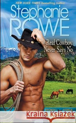 A Real Cowboy Never Says No Stephanie Rowe 9781940968117