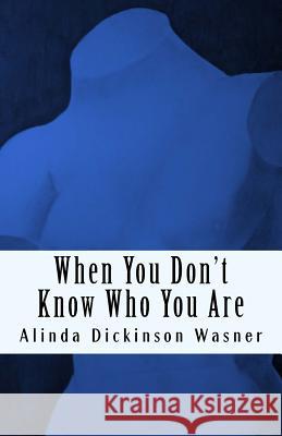 When You Don't Know Who You Are Alinda Dickinson Wasner 9781940996325 Crisis Chronicles Press