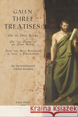 Galen, Three Treatises: An Intermediate Greek Reader: Greek Text with Running Vocabulary and Commentary Stephen Nimis Edgar Evan Hayes 9781940997025