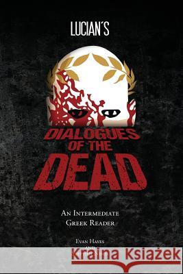 Lucian's Dialogues of the Dead: An Intermediate Greek Reader: Greek Text with Running Vocabulary and Commentary Stephen a. Nimis Edgar Evan Hayes 9781940997100