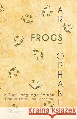 Aristophanes' Frogs: A Dual Language Edition Aristophanes                             Stephen a. Nimis Ian Johnston 9781940997155 Faenum Publishing, Ltd.