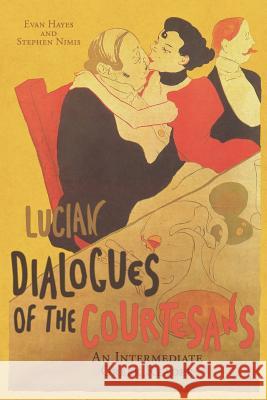 Lucian's Dialogues of the Courtesans: An Intermediate Greek Reader: Greek Text with Running Vocabulary and Commentary Lucian                                   Stephen a. Nimis Edgar Evan Hayes 9781940997179
