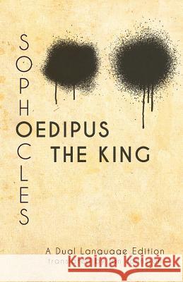 Sophocles' Oedipus the King: A Dual Language Edition Sophocles                                Ian Johnston Stephen a. Nimis 9781940997889 Faenum Publishing, Ltd.
