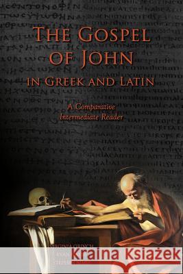 The Gospel of John in Greek and Latin: A Comparative Intermediate Reader: Greek and Latin Text with Running Vocabulary and Commentary Virginia Grinch Edgar Evan Hayes Stephen A. Nimis 9781940997926 Faenum Publishing, Ltd.