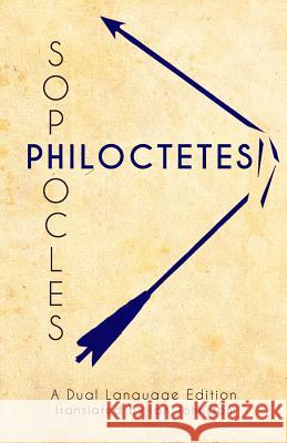 Sophocles' Philoctetes: A Dual Language Edition Sophocles                                Ian Johnston Stephen a. Nimis 9781940997940 Faenum Publishing, Ltd.
