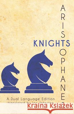 Aristophanes' Knights: A Dual Language Edition Aristophanes                             Ian Johnston Stephen a. Nimis 9781940997957 Faenum Publishing, Ltd.