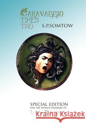 Caravaggio Times Two: Meditations on Light and Dark, Artifice and Truth S. P. Somtow 9781940999043 Diplodocus Press