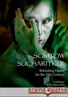 Rebooting Opera for the 21st Century: A Catalogue of the Stage Works of Asia's Operatic Innovator Somtow Sucharitkul 9781940999081 Diplodocus Press