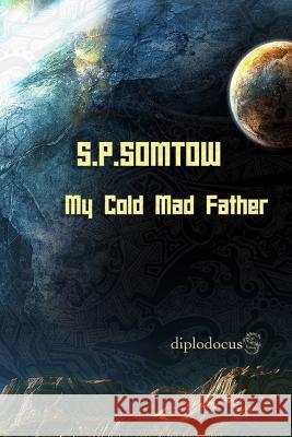 My Cold Mad Father: Stories about Fathers and Sons S. P. Somtow 9781940999319 Diplodocus Press