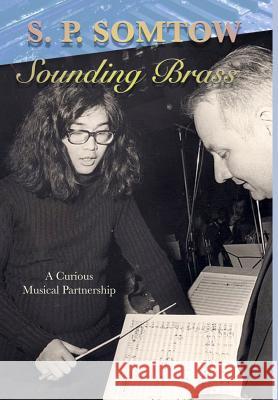 Sounding Brass: A Curious Musical Partnership S. P. Somtow 9781940999333 Diplodocus Press