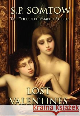 Lost Valentines: The Collected Vampire Stories S. P. Somtow 9781940999760 Diplodocus Press