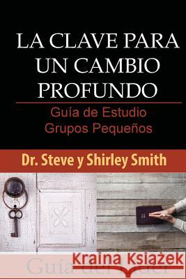 La Clave para un Cambio Profundo Guia de Estudio: Grupos Pequenos Guia del Lider Smith, Shirley 9781941000113 Church Equippers