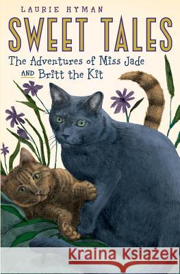 Sweet Tales: The Adventures of Miss Jade and Britt the Kit Laurie Hyman 9781941015209