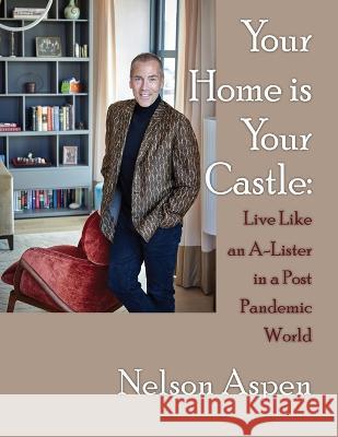 Your Home Is Your Castle: Live Like an A-Lister in a Post Pandemic World: Live Like an A-Lister in a Post Pandemic World Nelson Aspen Garrett Rowland Jesse Sanchez 9781941015582 Red Sky Entertainment
