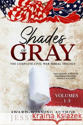 Shades of Gray: Complete Civil War Serial Trilogy: Complete Civil War Serial Trilogy Jessica James 9781941020432 Patriot Press