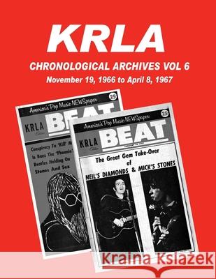KRLA Chronological Archives Vol 6: November 19, 1966 to April 8, 1967 Gary Zenker 9781941028186 White Lightning Publishing