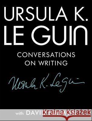 Ursula K. Le Guin: Conversations on Writing Ursula K. L David Naimon 9781941040997 Tin House Books