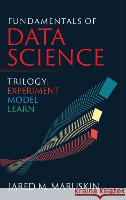 Fundamentals of Data Science Trilogy: Experiment-Model-Learn Jared M. Maruskin 9781941043035 Cayenne Canyon Press