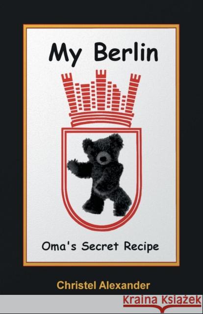 My Berlin: Oma's Secret Recipe Alexander, Christel 9781941048009 Cka Music, a Division of Cka Enterprises, Inc
