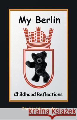 My Berlin: Childhood Reflections Christel Alexander   9781941048016 Cka Music, a Division of Cka Enterprises, Inc