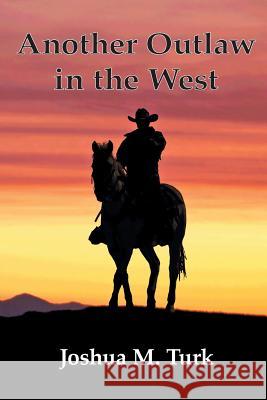 Another Outlaw in the West Joshua M. Turk 9781941049365 Joshua Tree Publishing