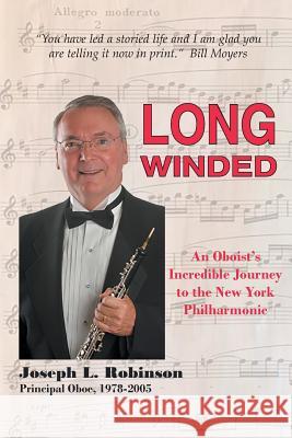 Long Winded: An Oboist's Incredible Journey to the New York Philharmonic Joseph L Robinson 9781941049549 Joshua Tree Publishing