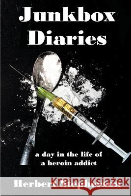 Junkbox Diaries: a day in the life of a heroin addict Stepherson, Herbert 9781941049709 Joshua Tree Publishing