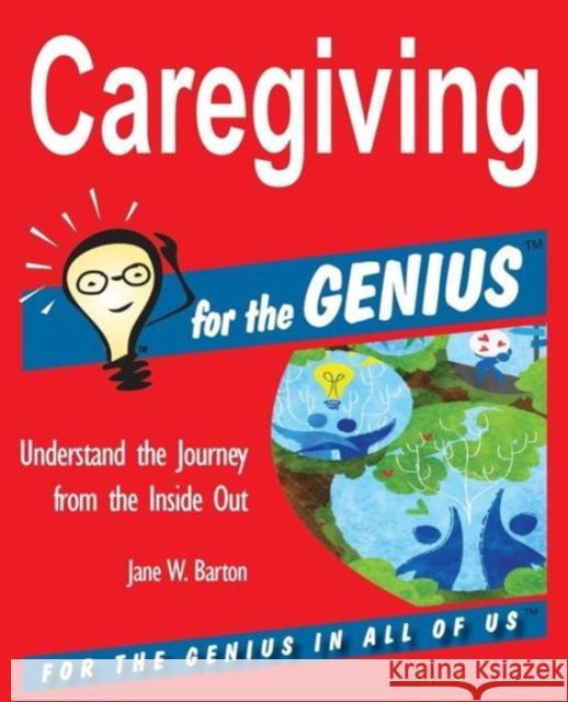 Caregiving for the Genius Jane W. Barton 9781941050026 Charitychannel LLC