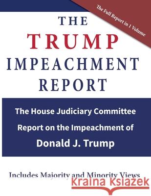 The Trump Impeachment Report: The House Judiciary Committee Report on the Impeachment of Donald J. Trump Us House of Representatives 9781941050538