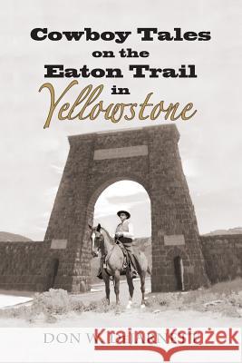 Cowboy Tales on the Eaton Trail in Yellowstone Don W. Dejarnett 9781941052235 Prairie Grass Books